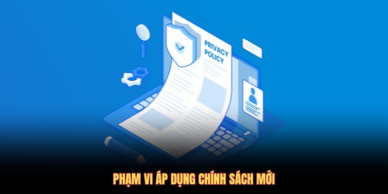 Phạm vi áp dụng chính sách mới