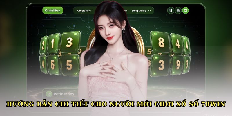 Trọn bộ hướng dẫn chi tiết cho người mới chơi xổ số 78WIN