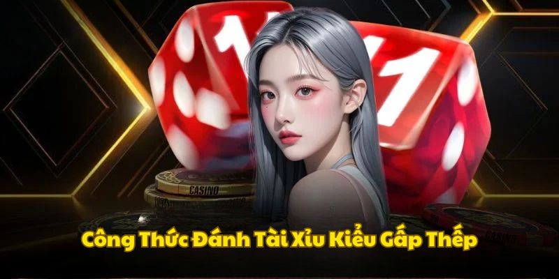 Công thức đánh Tài Xỉu thông minh theo kiểu gấp thếp