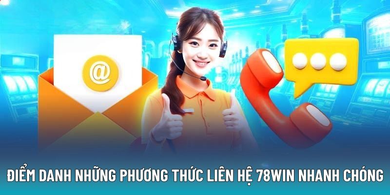 Điểm danh những phương thức liên hệ 78WIN nhanh chóng