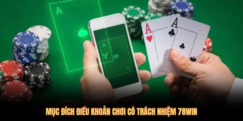 Mục đích điều khoản chơi có trách nhiệm 78WIN