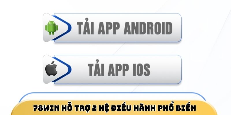 78Win hỗ trợ 2 hệ điều hành phổ biến hiện nay