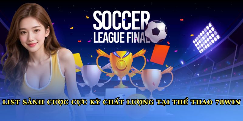 List sảnh cược cực kỳ chất lượng tại thể thao 78WIN