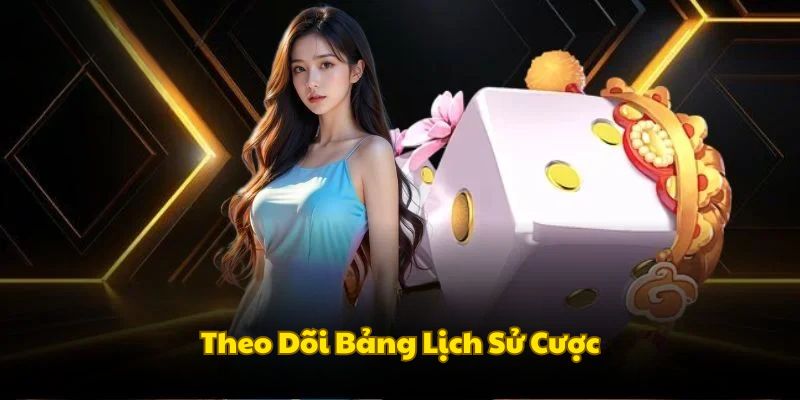 Luôn theo dõi bảng lịch sử cược