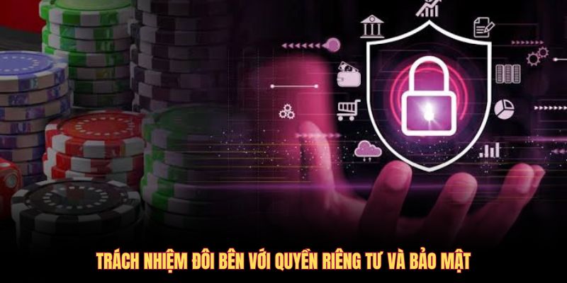 Trách nhiệm đôi bên với quyền riêng tư và bảo mật