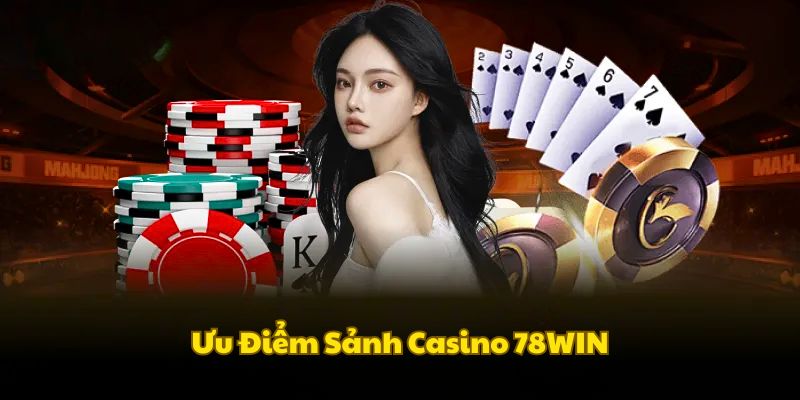 Ưu điểm khi tham gia chơi cược casino tại 78WIN