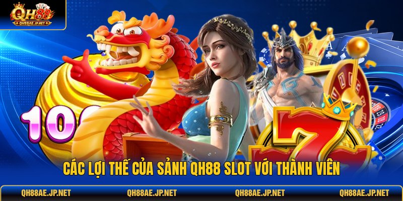 Các lợi thế của sảnh QH88 slot với thành viên