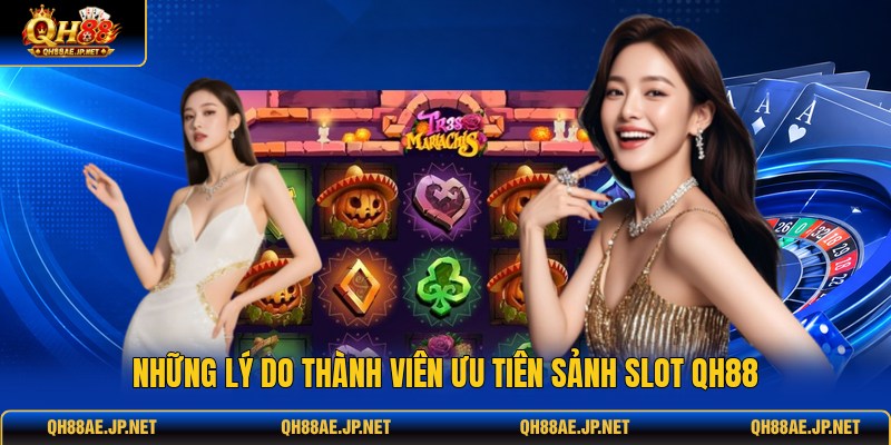 Những lý do thành viên ưu tiên sảnh slot QH88