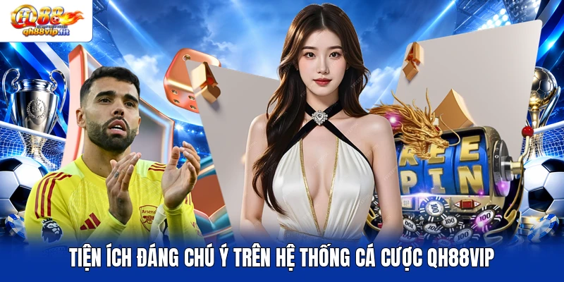 Tiện ích đáng chú ý trên hệ thống cá cược QH88VIP